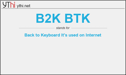 What does B2K BTK mean? What is the full form of B2K BTK?